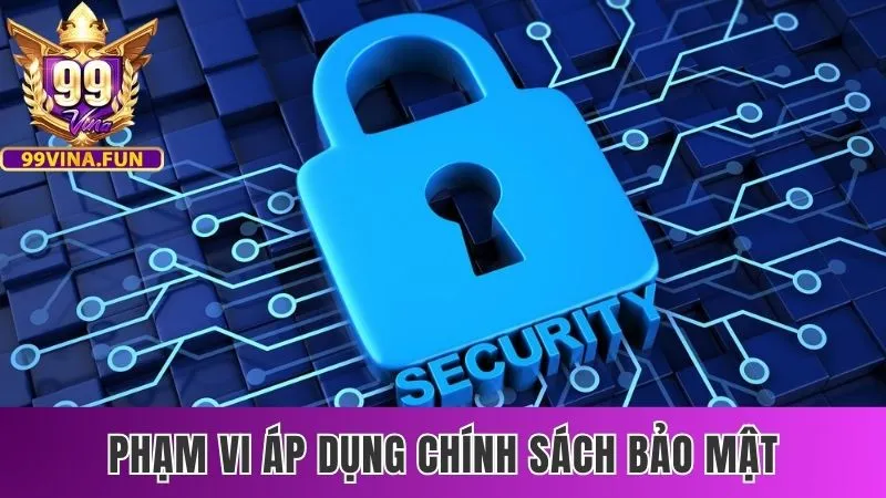Chính Sách Bảo Mật 99Vina - An Toàn Và Bảo Mật Tuyệt Đối 2 Phạm vi áp dụng chính sách quyền riêng tư 99vina